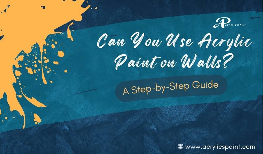 Can you use acrylic paint on walls? A Step-by-Step Guide