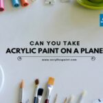 Can You Safely Take Acrylic Paint on a Plane? 5 Expert Tips!