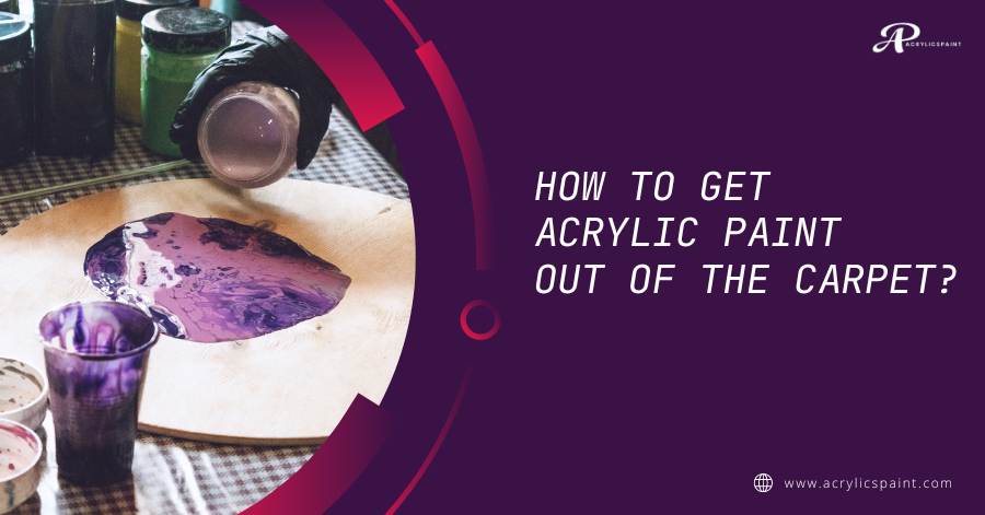 How to get acrylic paint out of the carpet?