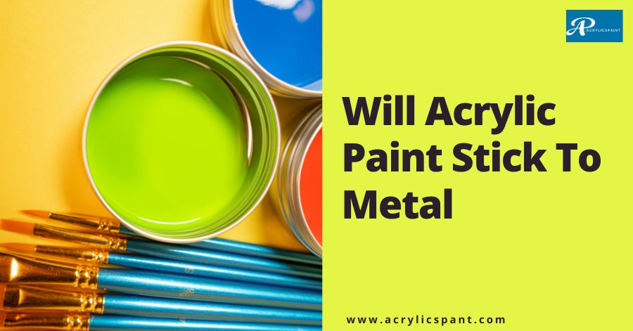 Will acrylic paint stick to metal?